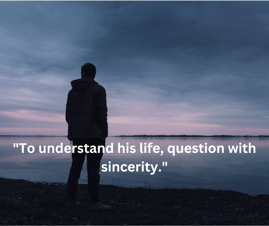 ask him questions with sincerity